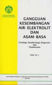 Gangguan Keseimbangan Air - Elektrolit dan Asam - Basa ; Fisiologi, Patofisiologi, Diagnonis dan Tatalaksana, Edisi ke. 3.