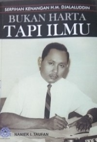 Bukan Harta Tapi Ilmu ; Serpihan Kenangan H,M. Djalaluddin.