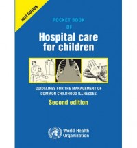 Pocket Book of Hospital Care For Children : Guidelines For The Management of Common Childhood Illnesses, Second edition.
