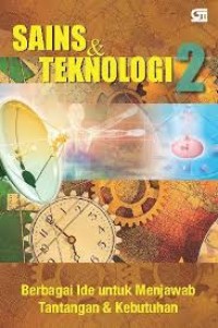 Sains & Teknologi 2, Berbagai ide untuk menjawab tantangan & kebutuhan.
