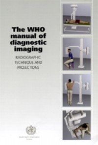 The WHO manual of diagnostic imaging : Radiographic tTechnique and Projections.