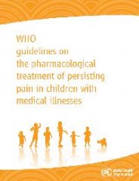 WHO guidelines on the pharmacological treatment of persisting pain in children with medical illnesses.