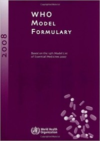 WHO Model Formulary : Based on the 15th Model List of Essential Medicines 2007.